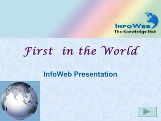 First  in the World InfoWeb Presentation 