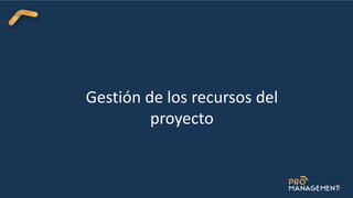 Gestión de los recursos del
proyecto
 