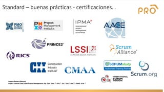 Standard – buenas prácticas - certificaciones…
Dayana Romero Monroy
Project Controls Lead. MBA Project Management. Ing. Civil . PMP ®. SFPC ®. SFC™ SDC™ SMC™. PM4R. SSYB ™
 