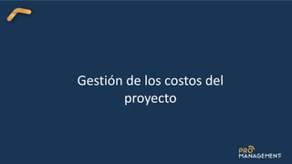 Gestión de los costos del
proyecto
 