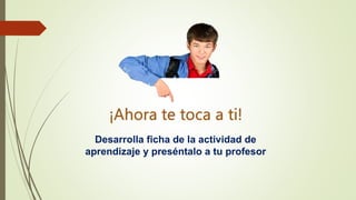 Desarrolla ficha de la actividad de
aprendizaje y preséntalo a tu profesor
 