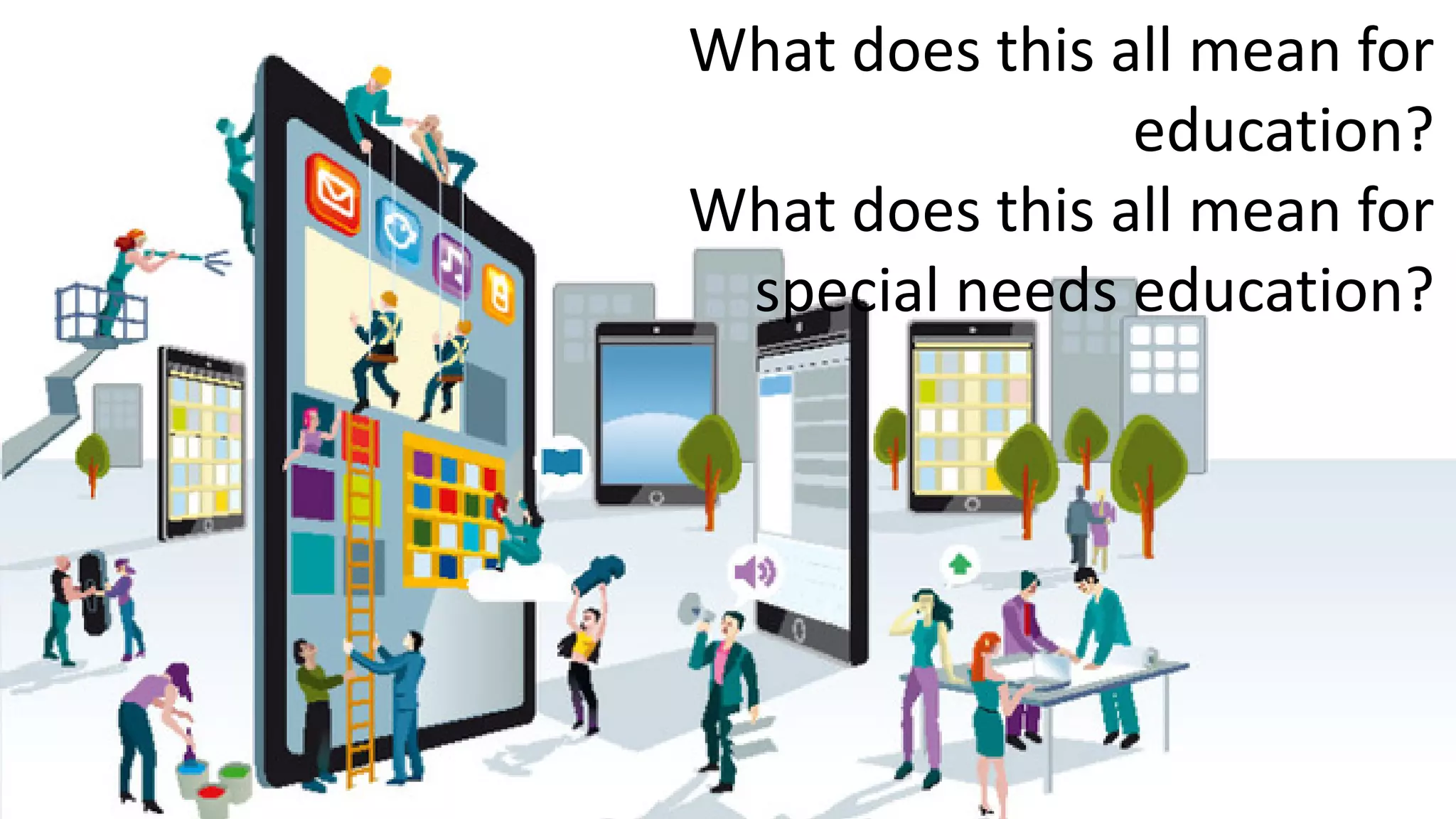 What does this all mean for
education?
What does this all mean for
special needs education?
 