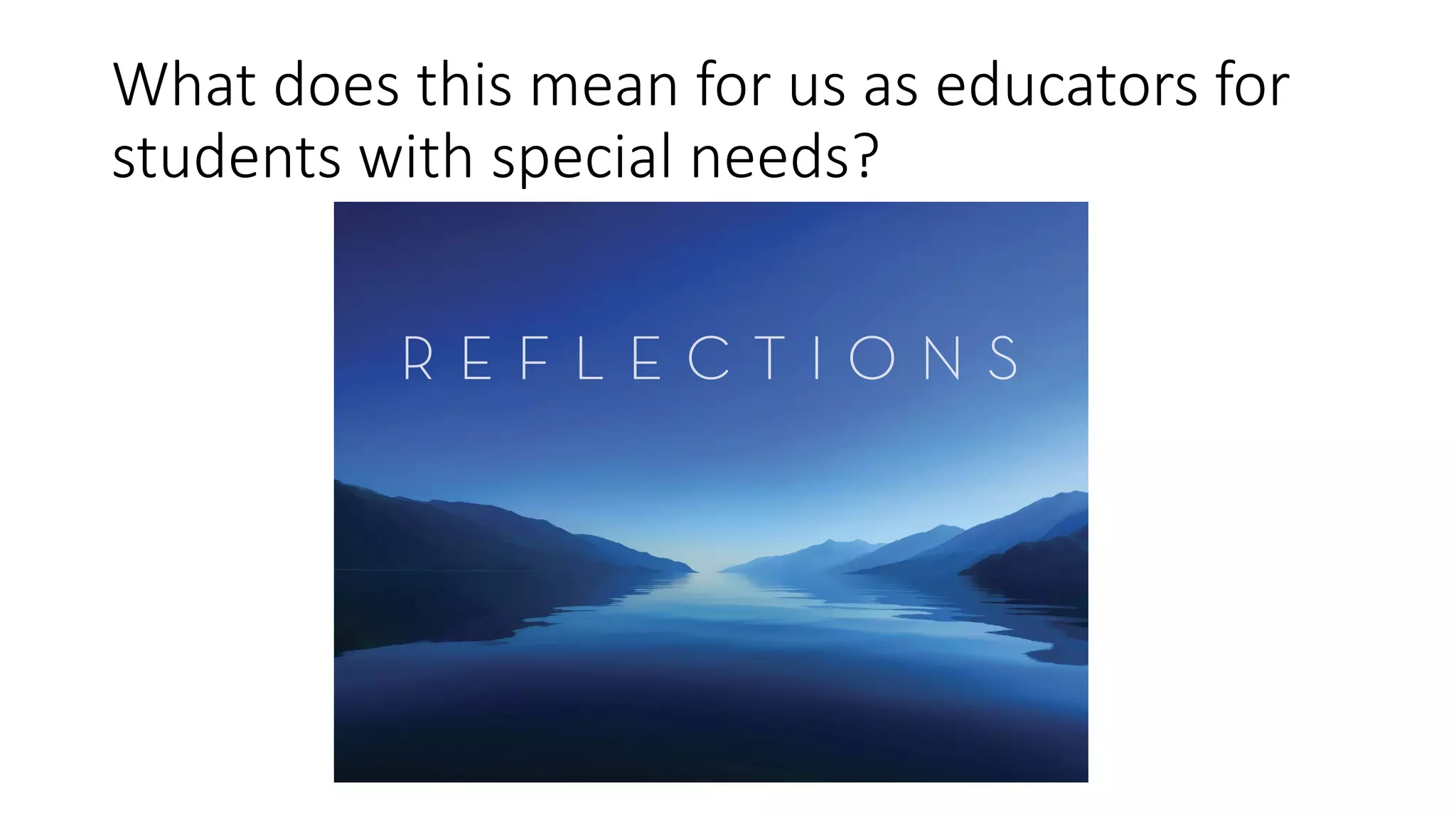What does this mean for us as educators for
students with special needs?
 