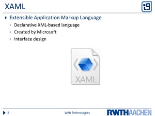 XAML
 Extensible Application Markup Language
 Declarative XML-based language
 Created by Microsoft
 Interface design
Web Technologies8
 