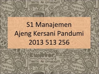 S1 Manajemen
Ajeng Kersani Pandumi
2013 513 256

 