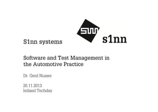 S1nn systems
Software and Test Management in
the Automotive Practice
Dr. Gerd Nusser
26.11.2013
Intland Techday

 