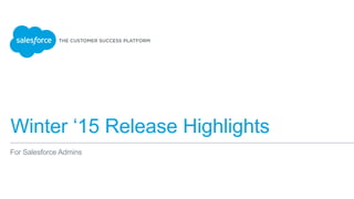 Winter ‘15 Release Highlights 
For Salesforce Admins 
 