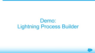 Demo: 
Lightning Process Builder 
 