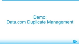 Demo: 
Data.com Duplicate Management 
 