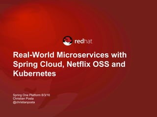 Real-World Microservices with
Spring Cloud, Netflix OSS and
Kubernetes
Spring One Platform 8/3/16
Christian Posta
@christianposta
 