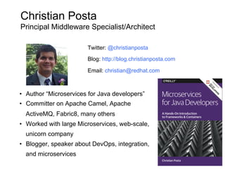 Christian Posta
Principal Middleware Specialist/Architect
Twitter: @christianposta
Blog: http://blog.christianposta.com
Email: christian@redhat.com
•  Author “Microservices for Java developers”
•  Committer on Apache Camel, Apache
ActiveMQ, Fabric8, many others
•  Worked with large Microservices, web-scale,
unicorn company
•  Blogger, speaker about DevOps, integration,
and microservices
 