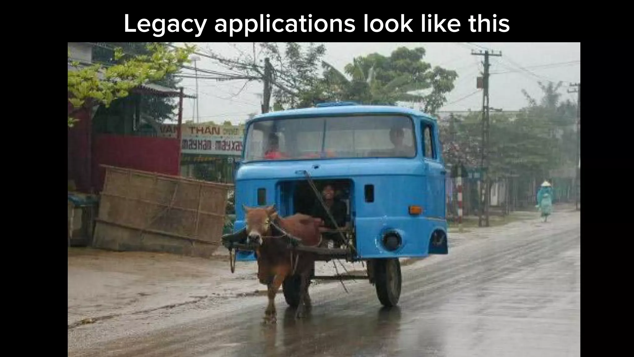 Legacy applications look like this 