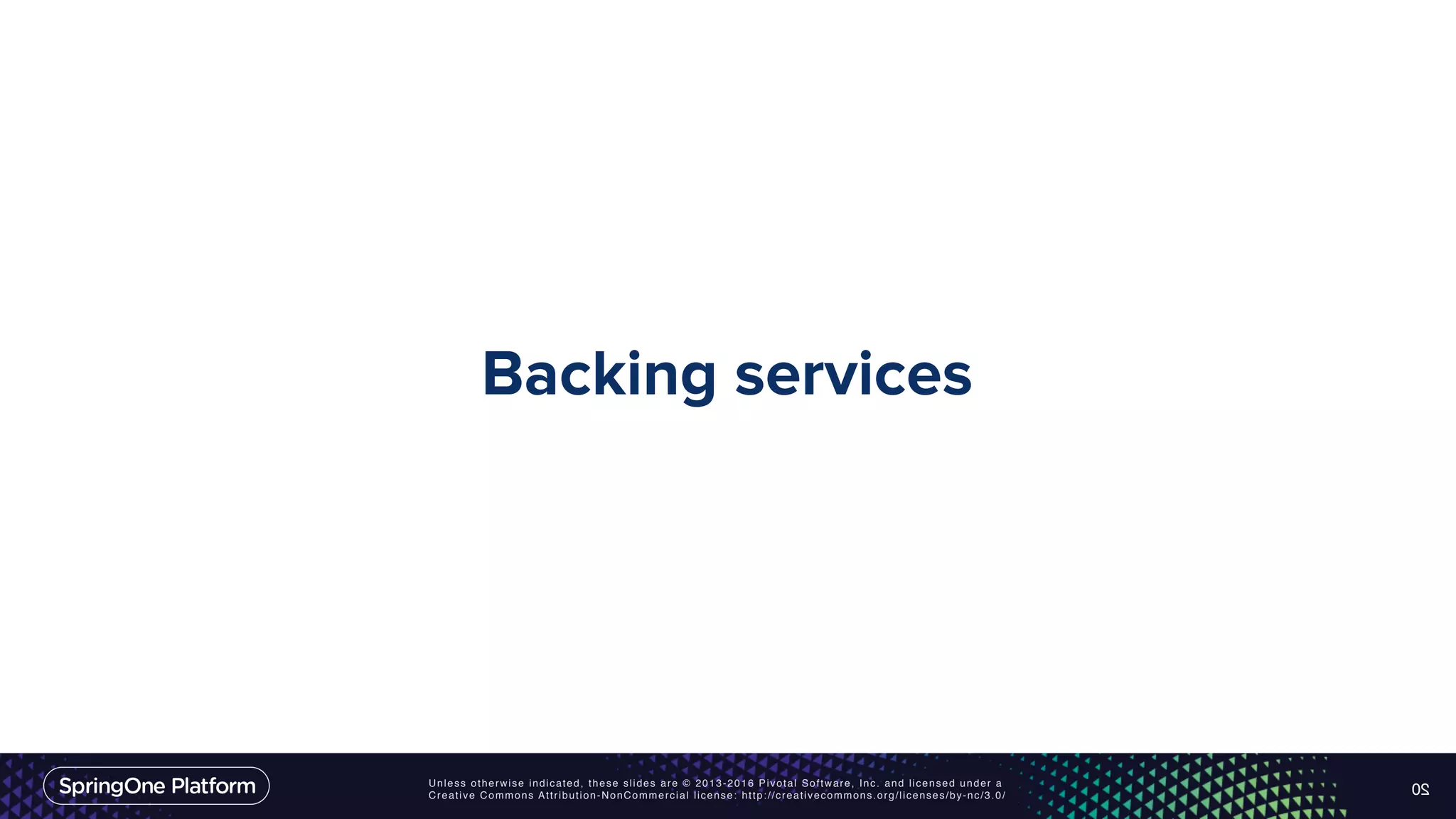 Unless otherwise indicated, these slides are © 2013-2016 Pivotal Software, Inc. and licensed under a Creative Commons Attribution-NonCommercial license: http://creativecommons.org/licenses/by-nc/3.0/ Backing services 20 