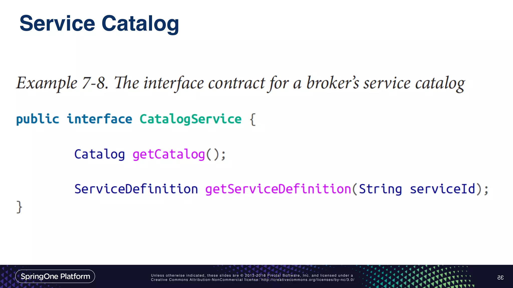 Unless otherwise indicated, these slides are © 2013-2016 Pivotal Software, Inc. and licensed under a Creative Commons Attribution-NonCommercial license: http://creativecommons.org/licenses/by-nc/3.0/ Service Catalog 35 