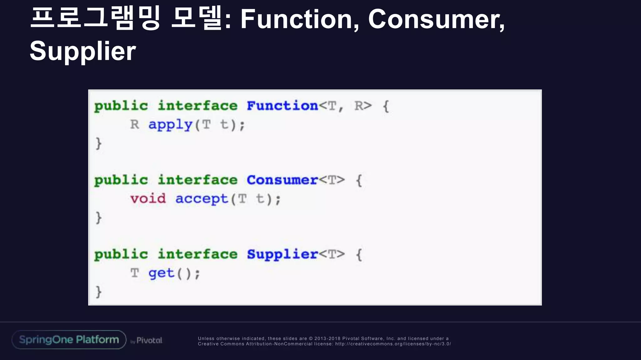 Unless otherwise indicated, these slides are © 2013 -2018 Piv otal Software, Inc. and licensed under a
Creative Commons Attribution-NonCommercial license: http://creativecommons.org/licenses/by-nc/3.0/
프로그램밍 모델: Function, Consumer,
Supplier
 