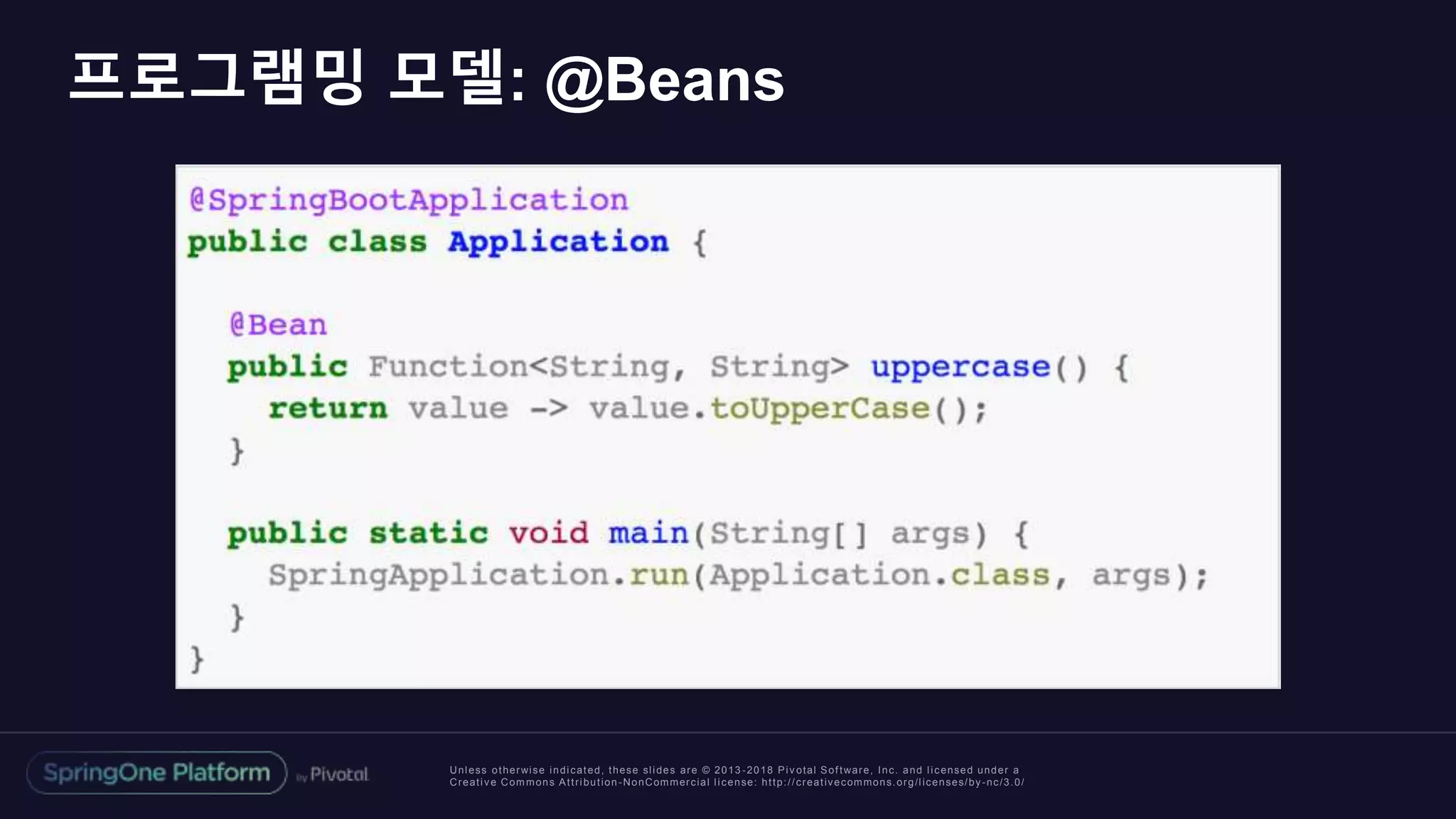 Unless otherwise indicated, these slides are © 2013 -2018 Piv otal Software, Inc. and licensed under a
Creative Commons Attribution-NonCommercial license: http://creativecommons.org/licenses/by-nc/3.0/
프로그램밍 모델: @Beans
 
