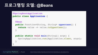 Unless otherwise indicated, these slides are © 2013 -2018 Piv otal Software, Inc. and licensed under a
Creative Commons Attribution-NonCommercial license: http://creativecommons.org/licenses/by-nc/3.0/
프로그램밍 모델: @Beans
 