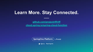 Learn More. Stay Connected.
github.com/projectriff/riff
cloud.spring.io/spring-cloud-function
35
#springone@s1p
 