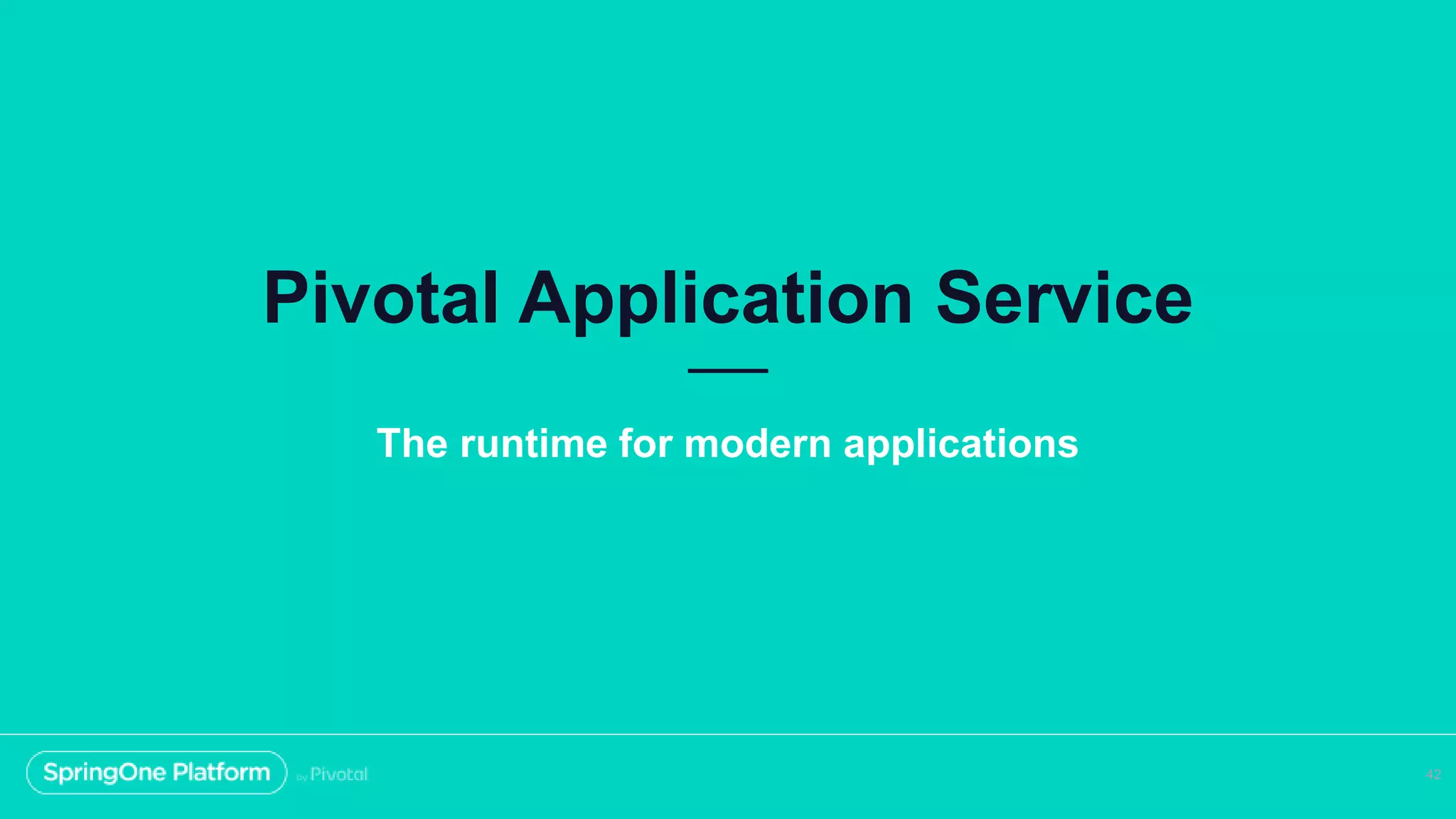 Pivotal Application Service
42
The runtime for modern applications
 