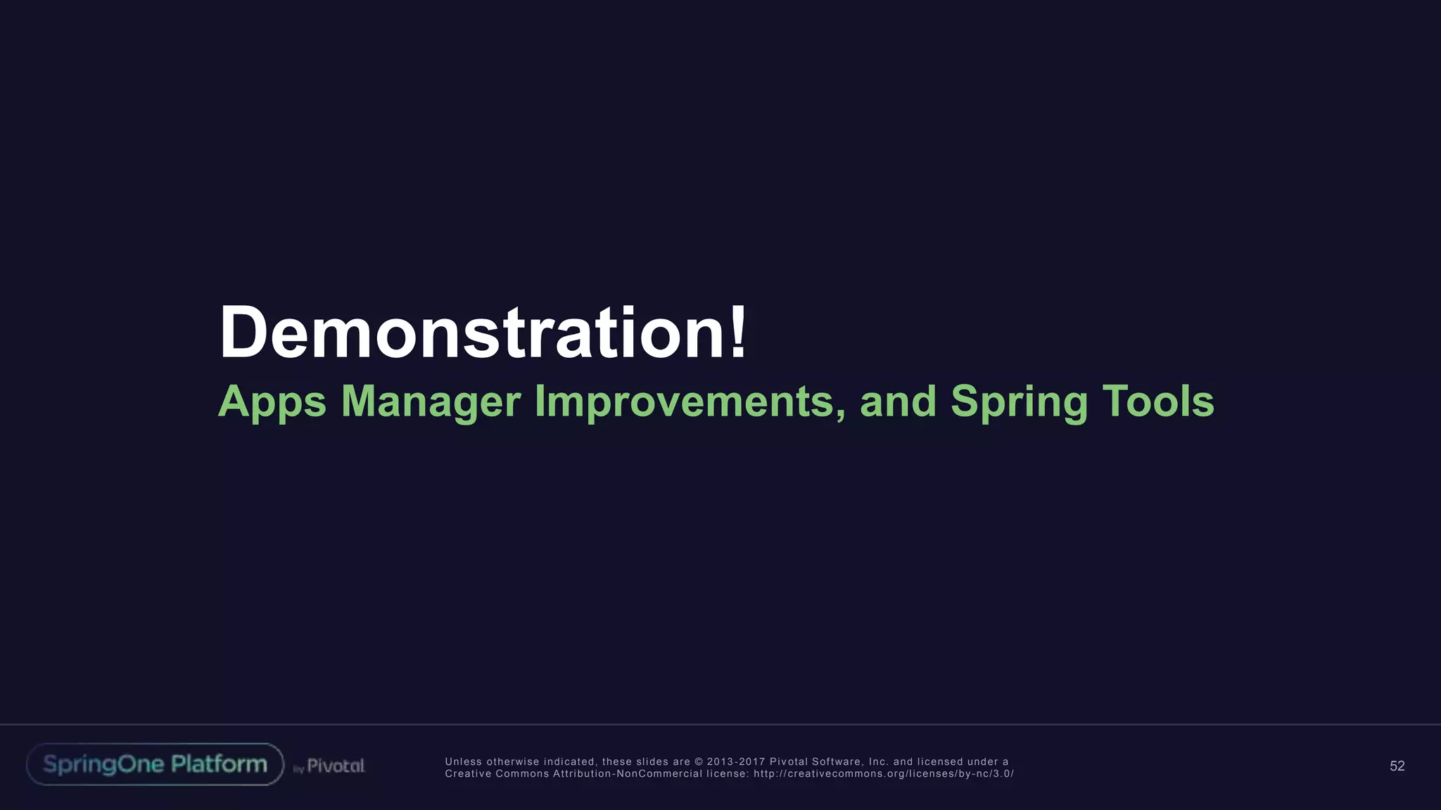 Unless otherwise indicated, these slides are © 2013 -2017 Piv otal Software, Inc. and licensed under a
Creative Commons Attribution-NonCommercial license: http://creativecommons.org/licenses/by-nc/3.0/
Demonstration!
Apps Manager Improvements, and Spring Tools
52
 