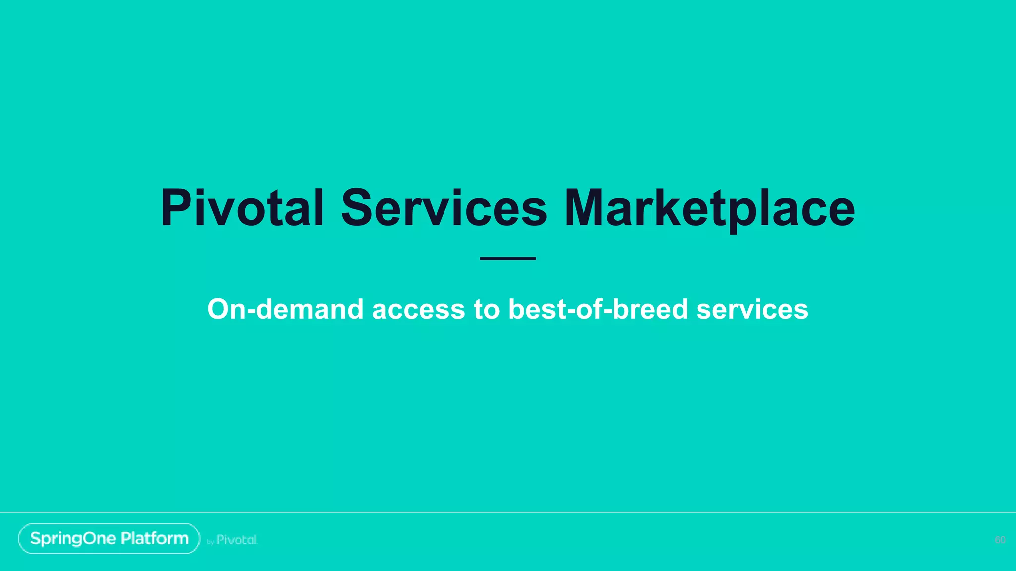 Pivotal Services Marketplace
60
On-demand access to best-of-breed services
 