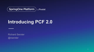 Introducing PCF 2.0
Richard Seroter
@rseroter
20
 