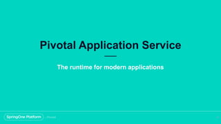 Pivotal Application Service
42
The runtime for modern applications
 