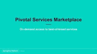Pivotal Services Marketplace
60
On-demand access to best-of-breed services
 