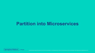 Unless otherwise indicated, these slides are © 2013-2019 Pivotal Software, Inc. and licensed under a Creative Commons Attribution-NonCommercial license: http://creativecommons.org/licenses/by-nc/3.0/
Partition into Microservices
 