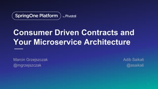 Consumer Driven Contracts and
Your Microservice Architecture
Marcin Grzejszczak Adib Saikali
@mgrzejszczak @asaikali
1
 