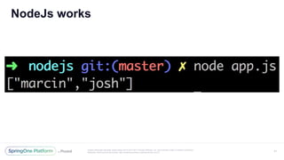 Unless otherwise indicated, these slides are © 2013-2017 Pivotal Software, Inc. and licensed under a Creative Commons
Attribution-NonCommercial license: http://creativecommons.org/licenses/by-nc/3.0/
NodeJs works
41
 