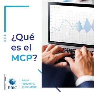 ¿Qué
es el
MCP?
Fuente:bbva.com-BolsaMercantildeColombia
 