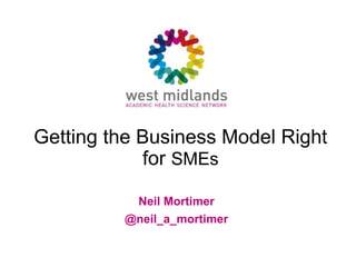 Neil Mortimer
@neil_a_mortimer
Getting the Business Model Right
for SMEs
 