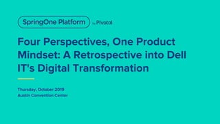 Four Perspectives, One Product
Mindset: A Retrospective into Dell
IT's Digital Transformation
Thursday, October 2019
Austin Convention Center
 