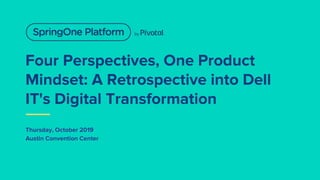 Four Perspectives, One Product
Mindset: A Retrospective into Dell
IT's Digital Transformation
Thursday, October 2019
Austi...