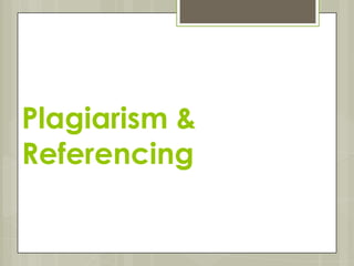Plagiarism &
Referencing
 
