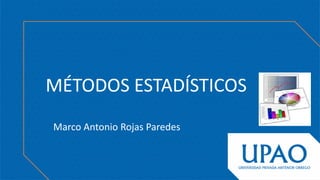 MÉTODOS ESTADÍSTICOS
Marco Antonio Rojas Paredes
 