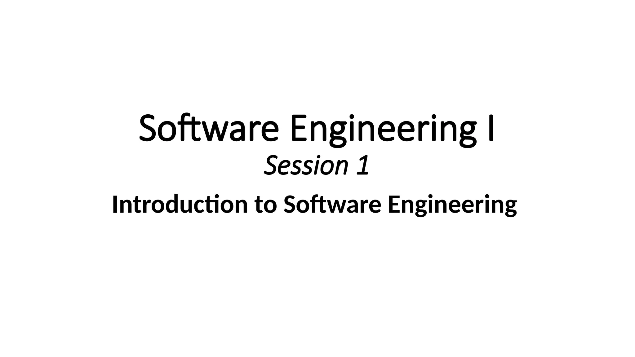 Software Engineering I
Session 1
Introduction to Software Engineering
 