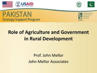 Role of Agriculture and Government
in Rural Development
Prof. John Mellor
John Mellor Associates
 