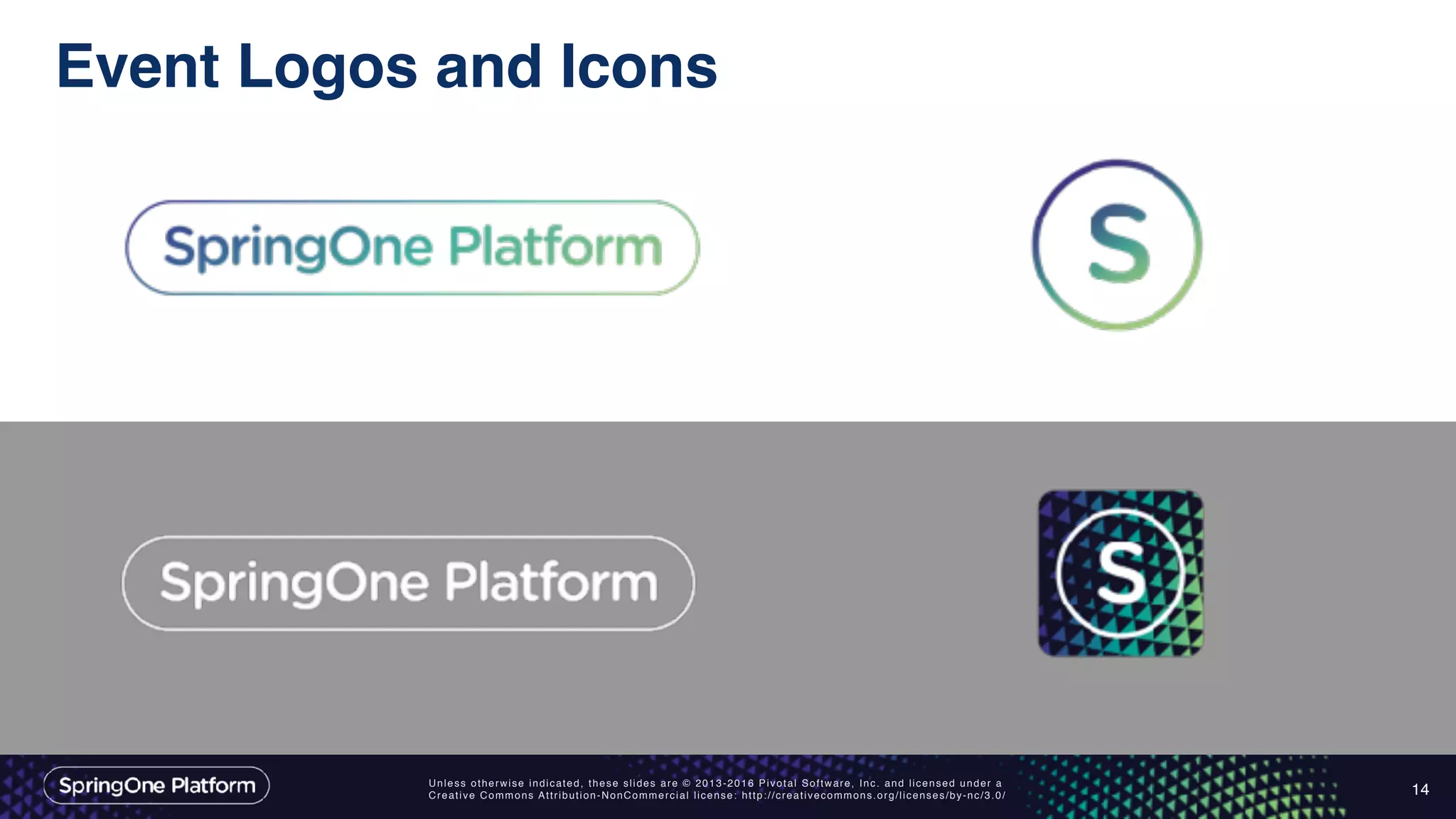 Unless otherwise indicated, these slides are © 2013-2016 Pivotal Software, Inc. and licensed under a
Creative Commons Attribution-NonCommercial license: http://creativecommons.org/licenses/by-nc/3.0/
Event Logos and Icons
14
 