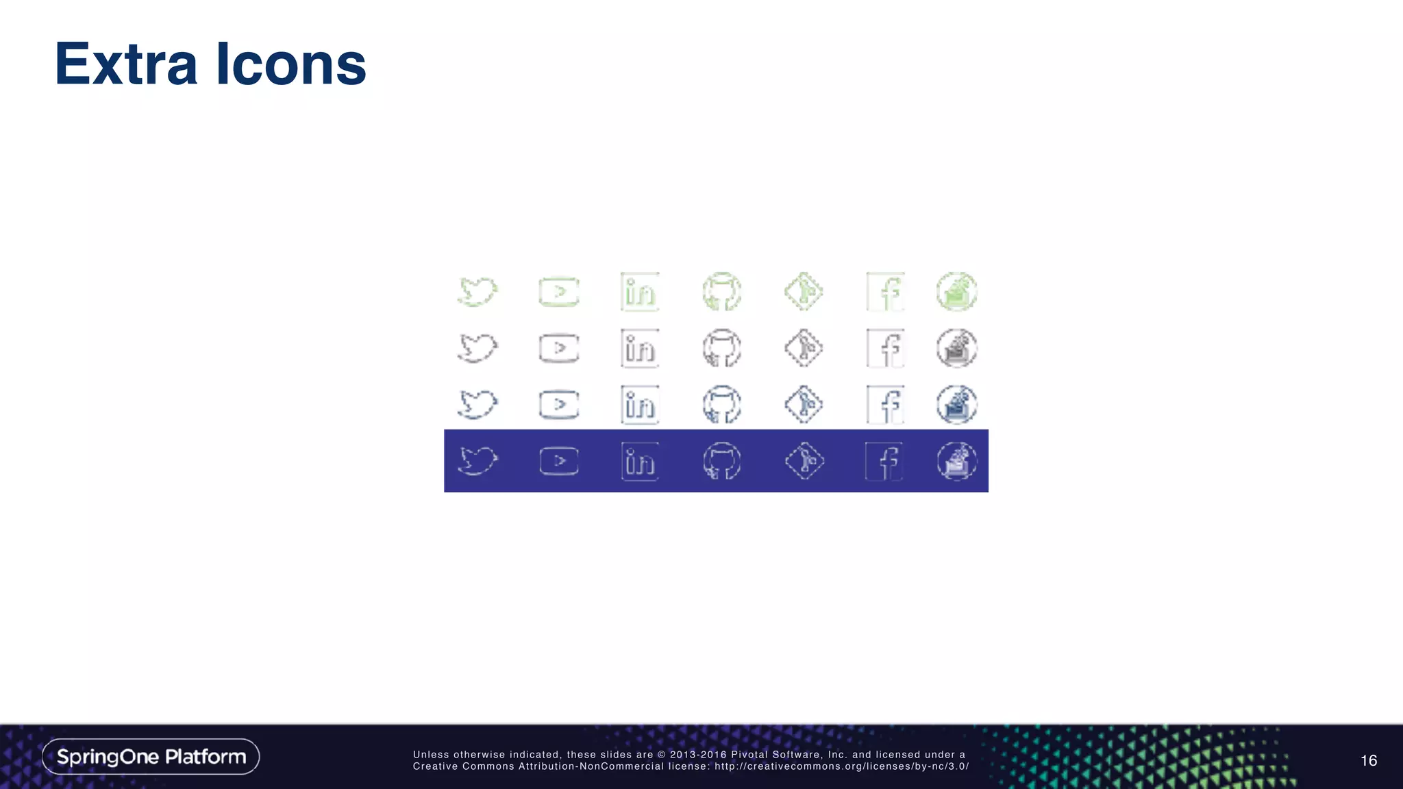 Unless otherwise indicated, these slides are © 2013-2016 Pivotal Software, Inc. and licensed under a
Creative Commons Attribution-NonCommercial license: http://creativecommons.org/licenses/by-nc/3.0/
Extra Icons
16
 