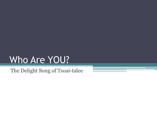 Who Are YOU?
The Delight Song of Tsoai-talee
 