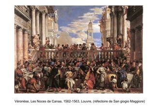 Véronèse, Les Noces de Canaa, 1562-1563, Louvre, (réfectoire de San giogio Maggiore)
 