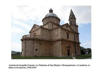 Antonio da Sangallo l'ancien, La Madonna di San Biagio à Montepulciano : le tambour, le
dôme et la lanterne, 1518-1534
 