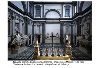 Nouvelle sacristie San Lorenzo à Florence : chapelle des Medicis. 1526-1533
Tombeaux de Jules II et Laurent Le Magnifique. Michel-Ange
 