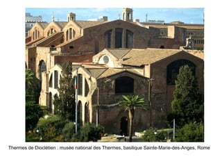 Thermes de Dioclétien : musée national des Thermes, basilique Sainte-Marie-des-Anges, Rome
 