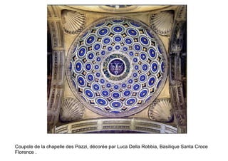 Coupole de la chapelle des Pazzi, décorée par Luca Della Robbia, Basilique Santa Croce
Florence .
 