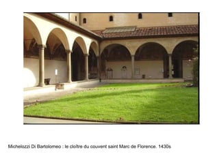 Michelozzi Di Bartolomeo : le cloître du couvent saint Marc de Florence. 1430s
 