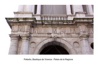 Palladio, Basilique de Vicence : Palais de la Ragione
 