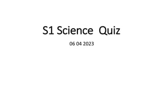 S1 Science Quiz
06 04 2023
 